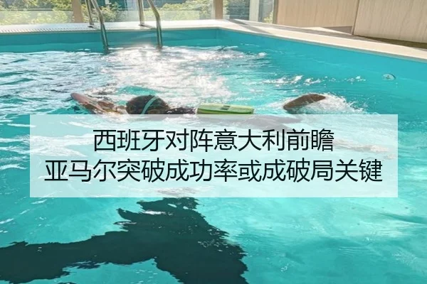 西班牙对阵意大利前瞻 亚马尔突破成功率或成破局关键